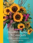 Image for Framing floral techniques  : floral design skill building, inspirations &amp; explorations
