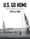 Image for U.S. go home  : the U.S. military in France, 1945-1968