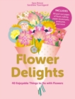 Image for Flower delights  : 40 enjoyable things to do with flowers