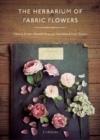 Image for The herbarium of fabric flowers  : twenty flower brooch projects translated from nature
