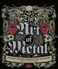 Image for The art of metal  : five decades of heavy metal album covers, posters, t-shirts, and more