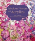 Image for Fabulous flowers with acrylics  : paint 22 blooms from delphiniums to dandelions