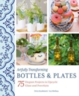 Image for Artfully Transforming Bottles &amp; Plates : 75 Elegant Projects to Upcycle Glass and Porcelain