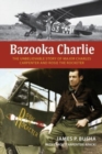 Image for Bazooka Charlie : The Unbelievable Story of Major Charles Carpenter and Rosie the Rocketer