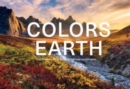 Image for The Colors of the Earth : Our Planet&#39;s Most Brilliant Natural Landscapes