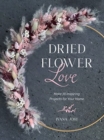 Image for Dried Flower Love : Make 18 Inspiring Projects for Your Home
