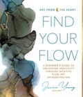 Image for Find Your Flow : A Beginner&#39;s Guide to Unlocking Creativity through Intuitive Fluid Art with Alcohol Ink &amp; More