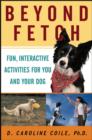 Image for Beyond fetch  : fun, interactive activities for you and your dog