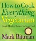 Image for How to cook everything vegetarian  : simple meatless recipes for great food