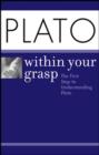 Image for Plato within your grasp  : the first step to understanding Plato