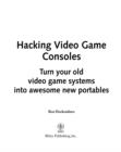 Image for Hacking Video Game Consoles: Turn Your Old Video Game Systems Into Awesome New Portables.