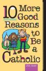 Image for 10 More Good Reasons to be a Catholic