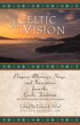 Image for The Celtic Vision : Prayers, Blessings, Songs, and Invocations from Alexander Carmichael&#39;s Carmina Gadelica