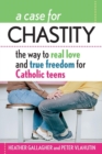 Image for A Case for Chastity : The Way to Real Love and True Freedom for Catholic Teens; An A to Z Guide