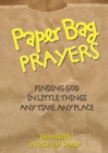 Image for Paper Bag Prayers : Finding God in Little Things: Any Time, Any Place