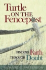 Image for Turtle on the Fencepost: Finding Faith Through Doubt