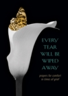 Image for Every Tear Will Be Wiped Away: Prayers for Comfort in Times of Grief
