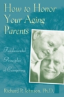 Image for How to Honor Your Aging Parents: Fundamental Principles of Caregiving