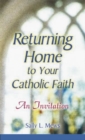 Image for Returning Home to Your Catholic Faith: An Invitation