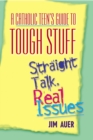 Image for Catholic Teen&#39;s Guide to Tough Stuff: Straight Talk, Real Issues