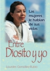 Image for Entre Diosito Y Yo: Las Mujeres Le Hablan De Sus Vidas