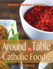 Image for Around the table with the Catholic Foodie: Middle Eastern cuisine