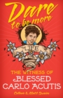 Image for Dare to Be More: Blessed Carlo Acutis: The Witness of Blessed Carlo Acutis