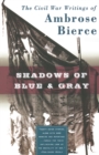 Image for Shadows of blue &amp; gray  : the Civil War writings of Ambrose Bierce