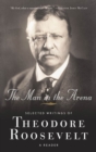 Image for Man in the Arena: Selected Writings of Theodore Roosevelt: A Reader