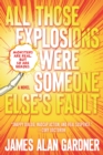 Image for All Those Explosions Were Someone Else&#39;s Fault: A Novel