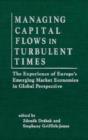 Image for Managing capital flows in turbulent times  : the experience of Europe&#39;s emerging market economies in global perspective