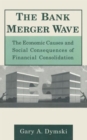 Image for The Bank Merger Wave: The Economic Causes and Social Consequences of Financial Consolidation