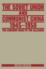Image for The Soviet Union and Communist China 1945-1950: The Arduous Road to the Alliance