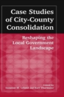 Image for Case Studies of City-County Consolidation: Reshaping the Local Government Landscape
