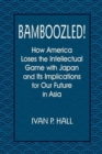 Image for Bamboozled! : How America Loses the Intellectual Game with Japan and Its Implications for Our Future in Asia