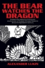 Image for The Bear Watches the Dragon : Russia&#39;s Perceptions of China and the Evolution of Russian-Chinese Relations Since the Eighteenth Century