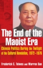 Image for The End of the Maoist Era: Chinese Politics During the Twilight of the Cultural Revolution, 1972-1976 : Chinese Politics During the Twilight of the Cultural Revolution, 1972-1976