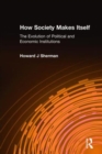 Image for How society makes itself  : history of political economic institutions