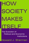 Image for How Society Makes Itself: The Evolution of Political and Economic Institutions