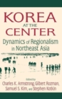 Image for Korea at the center  : dynamics of regionalism in Northeast Asia