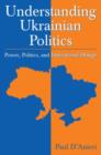 Image for Understanding Ukrainian Politics: Power, Politics, and Institutional Design