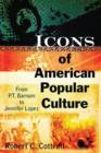 Image for Icons of American popular culture  : from P.T. Barnum to Jennifer Lopez