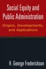 Image for Social Equity and Public Administration: Origins, Developments, and Applications