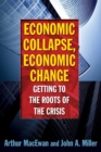 Image for Economic Collapse, Economic Change: Getting to the Roots of the Crisis : Getting to the Roots of the Crisis