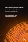 Image for Globalizing central Asia  : geopolitics and the challenges of economic development