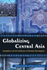 Image for Globalizing Central Asia  : geopolitics and the challenges of economic development