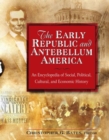 Image for The Early Republic and Antebellum America: An Encyclopedia of Social, Political, Cultural, and Economic History