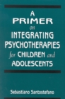 Image for A Primer on Integrating Psychotherapies for Children and Adolescents