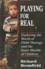 Image for Playing for Real : Exploring the World of Child Therapy and the Inner Worlds of Children