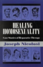 Image for Healing Homosexuality : Case Stories of Reparative Therapy